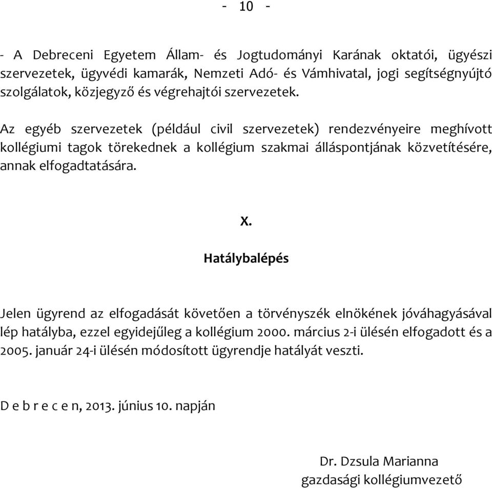 Az egyéb szervezetek (például civil szervezetek) rendezvényeire meghívott kollégiumi tagok törekednek a kollégium szakmai álláspontjának közvetítésére, annak elfogadtatására. X.