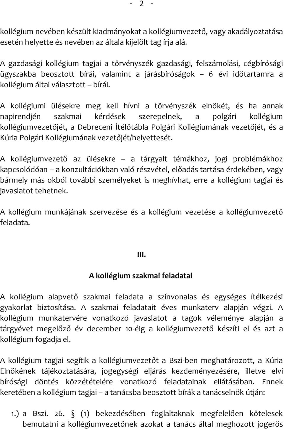 A kollégiumi ülésekre meg kell hívni a törvényszék elnökét, és ha annak napirendjén szakmai kérdések szerepelnek, a polgári kollégium kollégiumvezetőjét, a Debreceni Ítélőtábla Polgári Kollégiumának