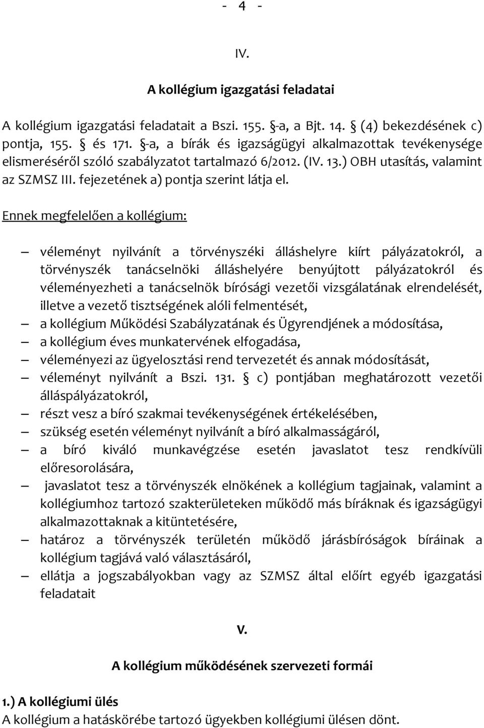 Ennek megfelelően a kollégium: véleményt nyilvánít a törvényszéki álláshelyre kiírt pályázatokról, a törvényszék tanácselnöki álláshelyére benyújtott pályázatokról és véleményezheti a tanácselnök