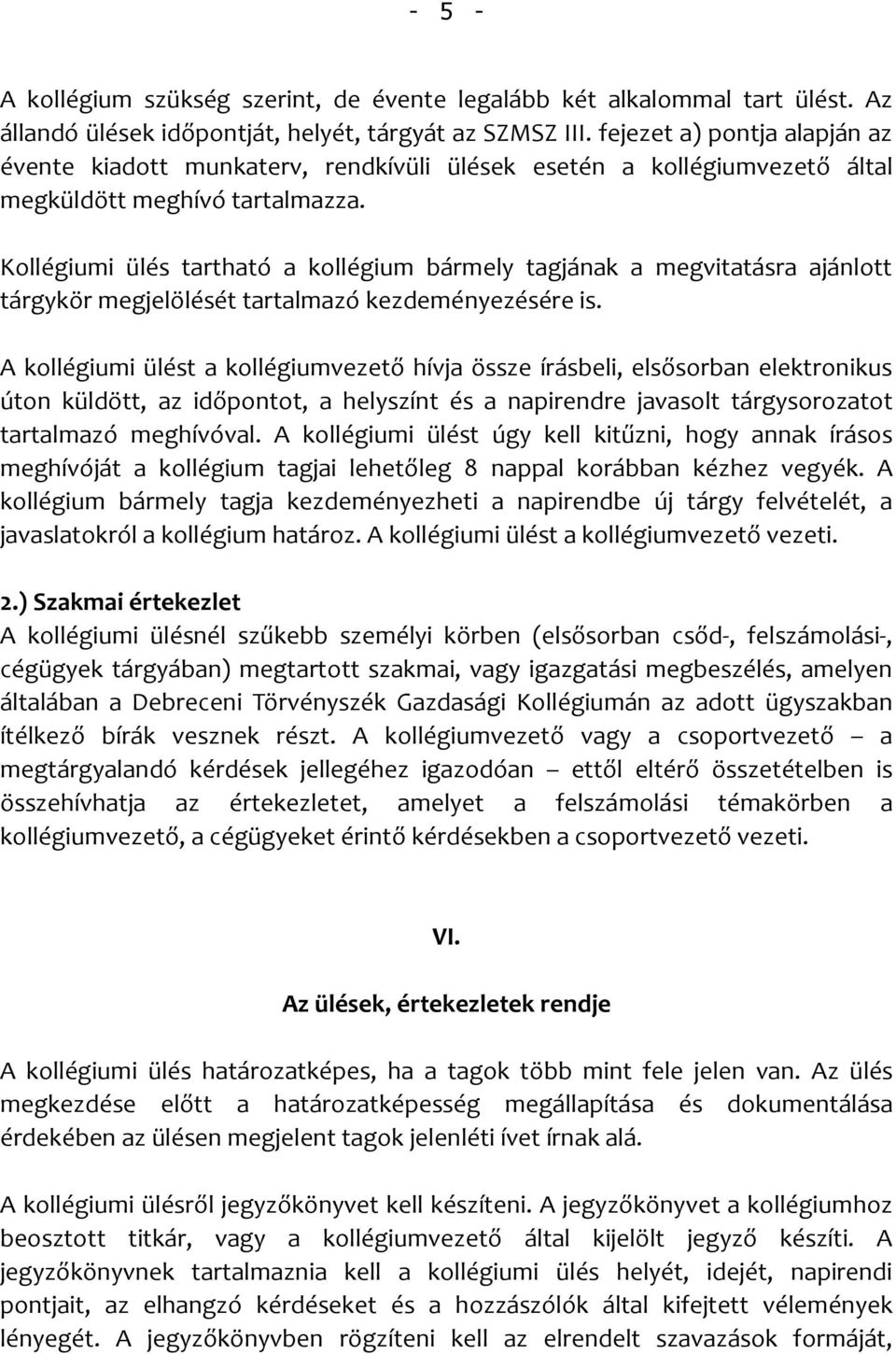 Kollégiumi ülés tartható a kollégium bármely tagjának a megvitatásra ajánlott tárgykör megjelölését tartalmazó kezdeményezésére is.