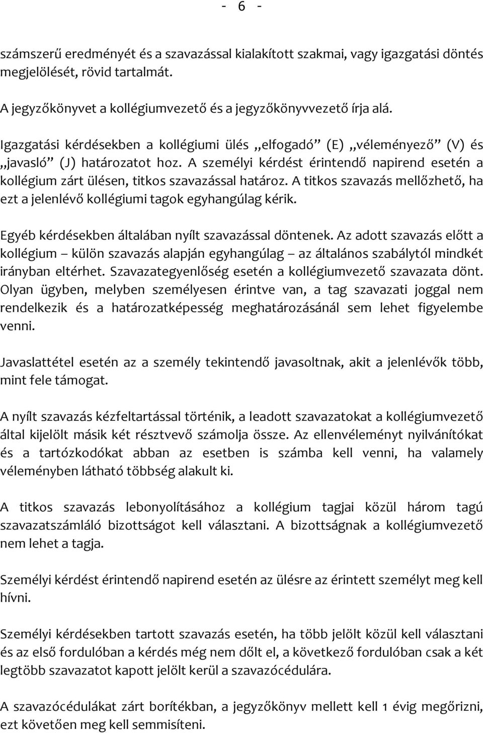 A titkos szavazás mellőzhető, ha ezt a jelenlévő kollégiumi tagok egyhangúlag kérik. Egyéb kérdésekben általában nyílt szavazással döntenek.