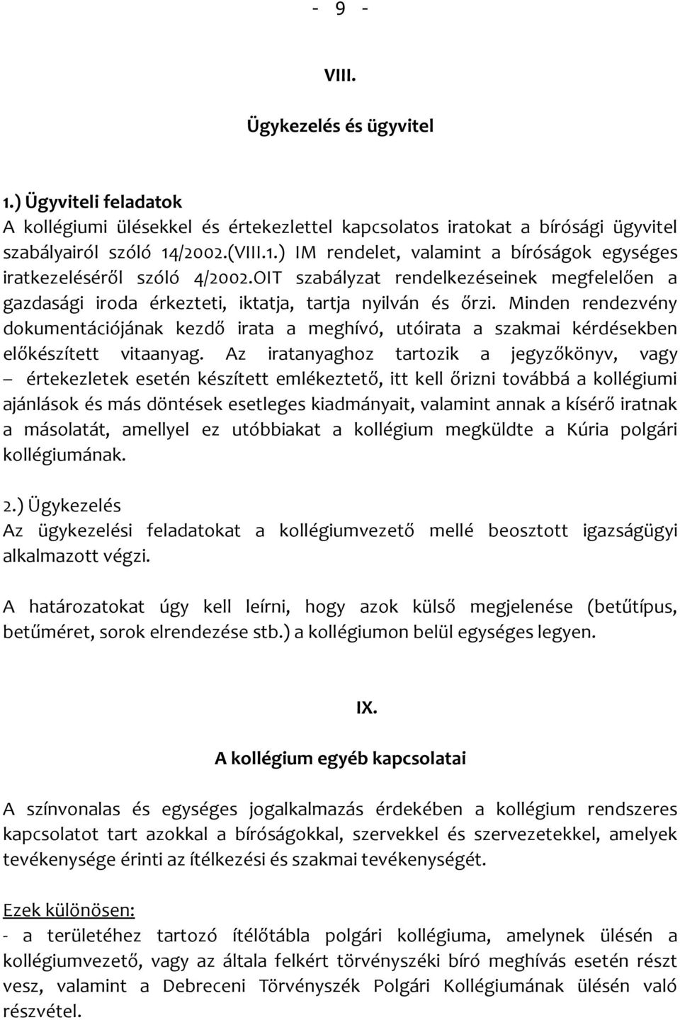 Minden rendezvény dokumentációjának kezdő irata a meghívó, utóirata a szakmai kérdésekben előkészített vitaanyag.