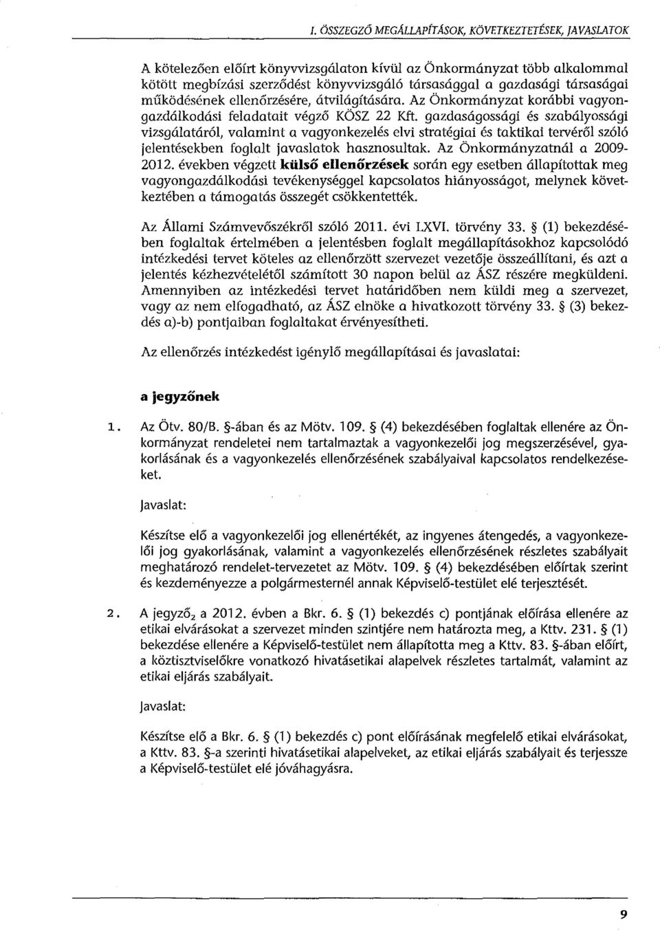 gazdaságossági és szabályassági vizsgálatáról, valamint a vagyonkezelés elvi stratégiai és taktikai tervéről szóló jelentésekben foglalt javaslatok hasznosultak. Az Önkormányzatnál a 2009-2012.