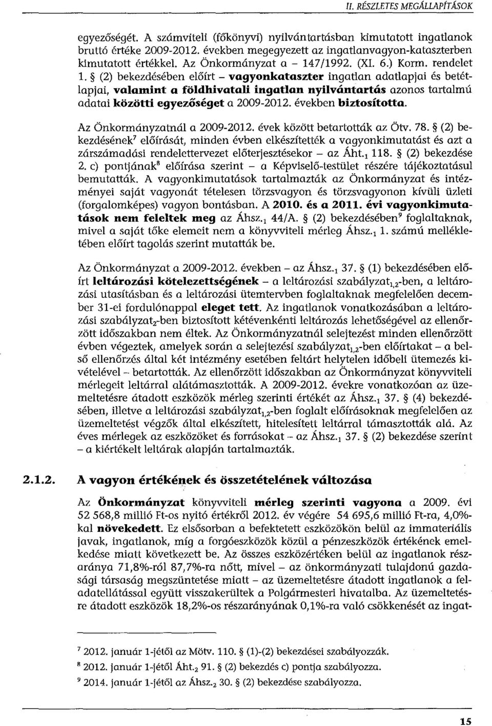 (2) bekezdésében előírt - vagyonkataszter ingatlan adatlapjai és betétlapjai, valamint a földhivatali ingatlan nyilvántartás azonos tartalmú adatai közötti egyezőséget a 2009-2012.