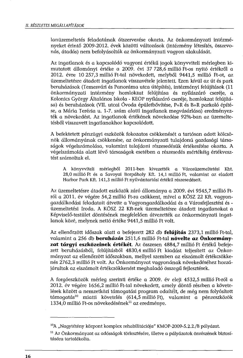 Az ingatlanok és a kapcsolódó vagyoni értékű jogok könyvviteli mérlegben kimutatott állományi értéke a 2009. évi 37 728,6 millió Ft-os nyitó értékről a 2012.