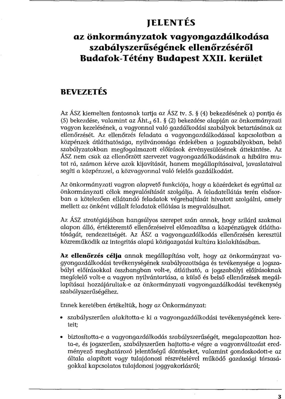 Az ellenőrzés feladata a vagyongazdálkodással kapcsolatban a közpénzek átláthatósága, nyilvánossága érdekében a jogszabályokban, belső szabályzatokban megfogalmazott előírások érvényesülésének