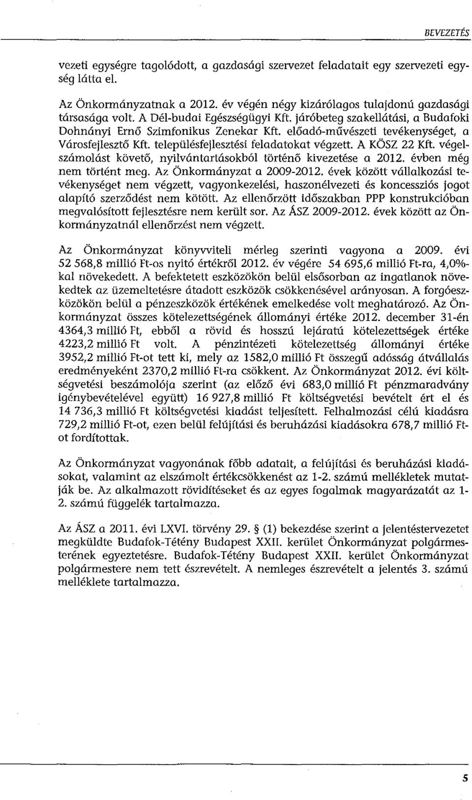 A KÖSZ 22 Kft. végelszámolást követő, nyilvántartásokból történő kivezetése a 2012. évben még nem történt meg. Az Önkormányzat a 2009-2012.