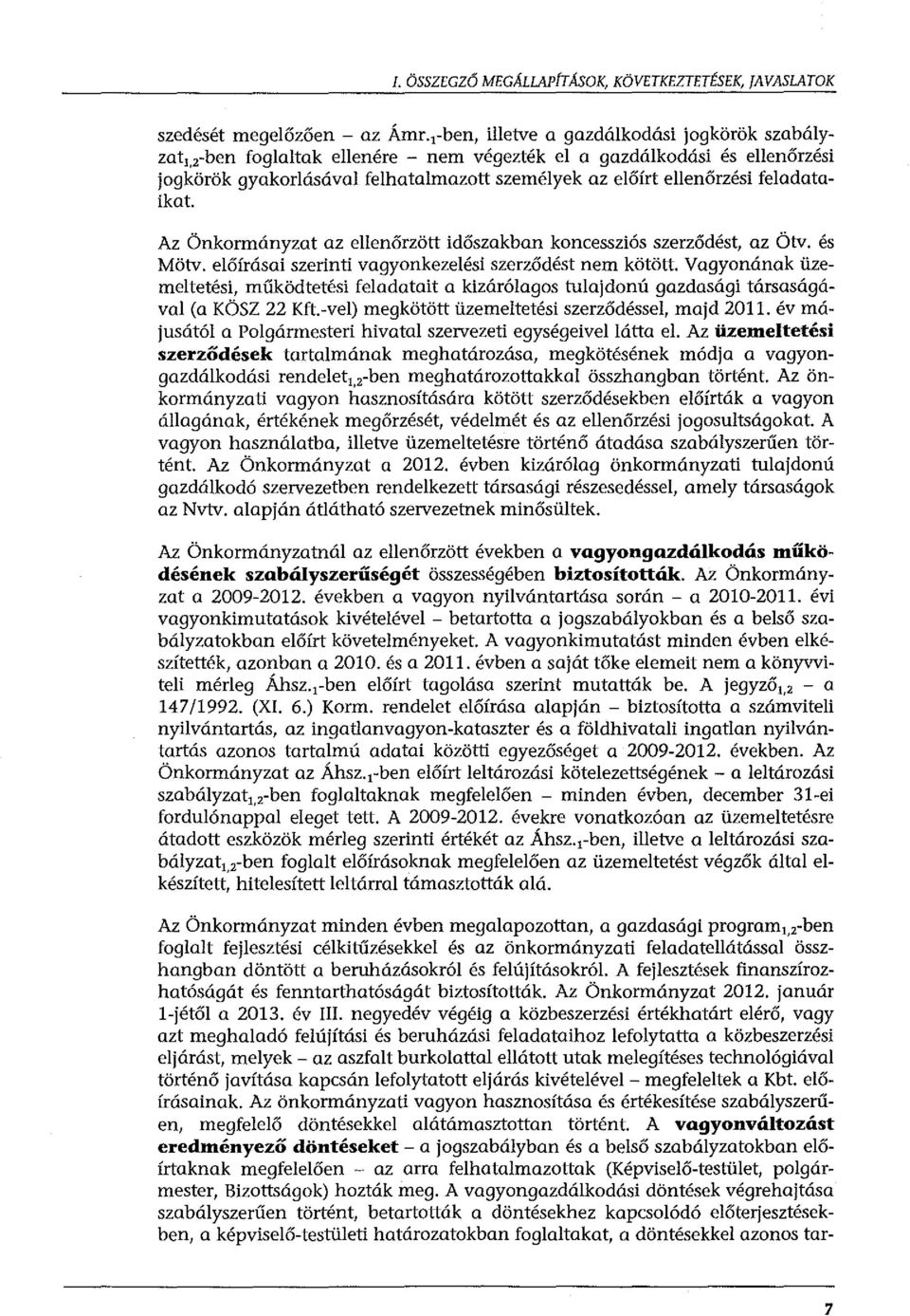 Az Önkormányzat az ellenőrzött időszakban koncessziós szerződést, az Ötv. és Mötv. előírásai szerinti vagyonkezelési szerződést nem kötött.