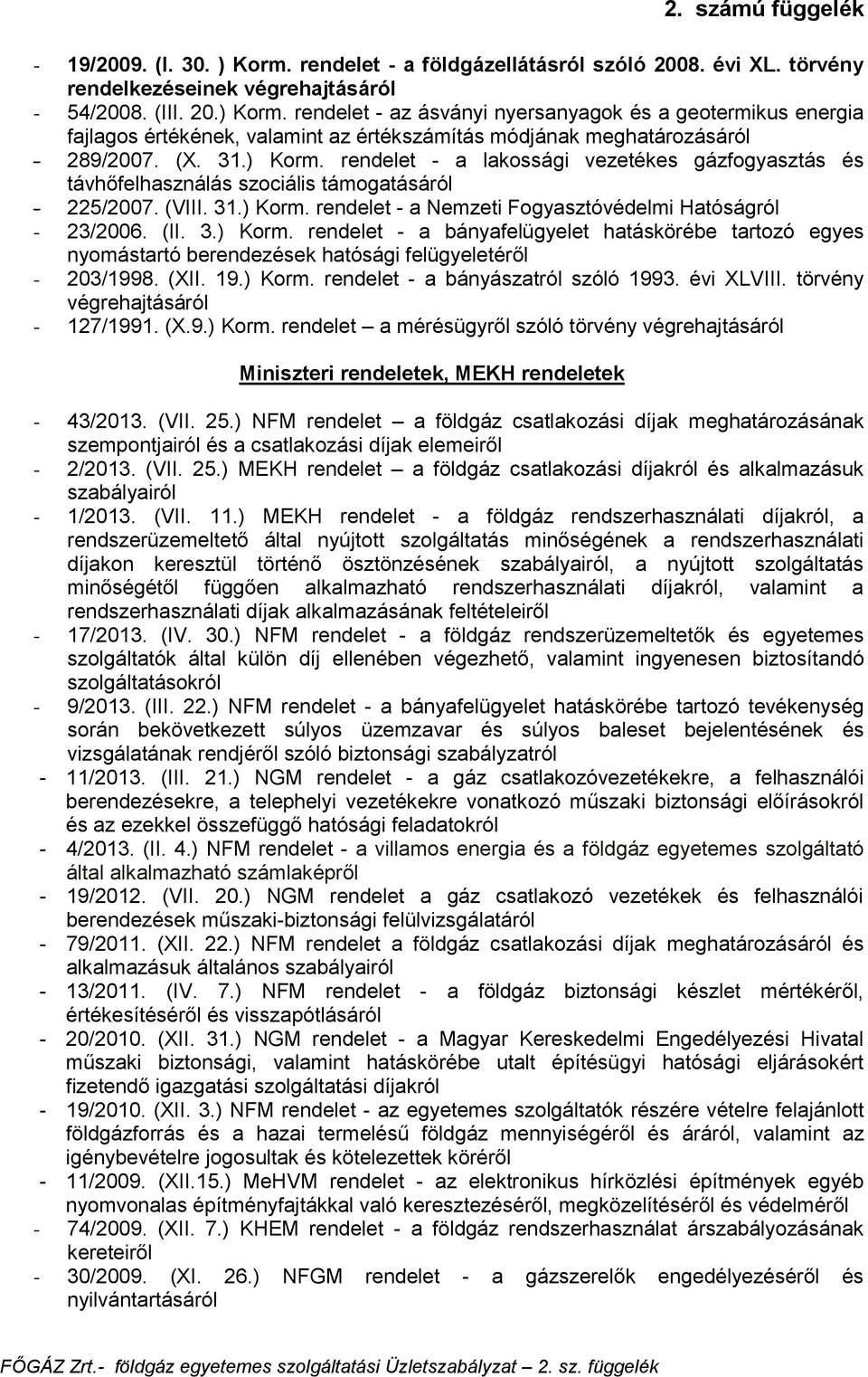 (II. 3.) Korm. rendelet - a bányafelügyelet hatáskörébe tartozó egyes nyomástartó berendezések hatósági felügyeletéről - 203/1998. (XII. 19.) Korm. rendelet - a bányászatról szóló 1993. évi XLVIII.