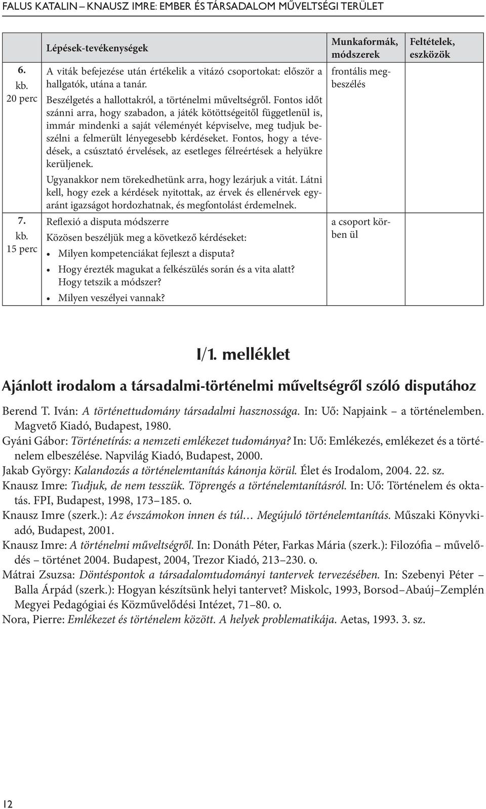 Fontos, hogy a tévedések, a csúsztató érvelések, az esetleges félreértések a helyükre kerüljenek. Ugyanakkor nem törekedhetünk arra, hogy lezárjuk a vitát.