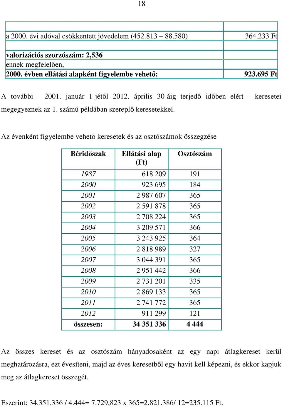 Az évenként figyelembe vehető keresetek és az osztószámok összegzése Béridőszak Ellátási alap (Ft) Osztószám 1987 618 209 191 2000 923 695 184 2001 2 987 607 365 2002 2 591 878 365 2003 2 708 224 365