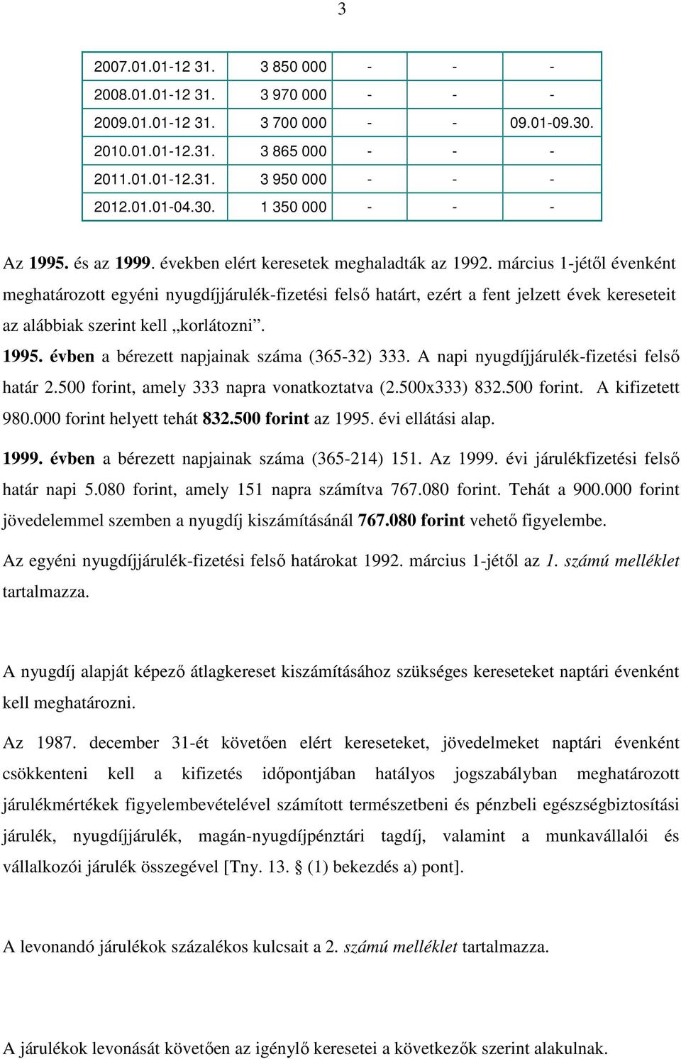 március 1-jétől évenként meghatározott egyéni nyugdíjjárulék-fizetési felső határt, ezért a fent jelzett évek kereseteit az alábbiak szerint kell korlátozni. 1995.