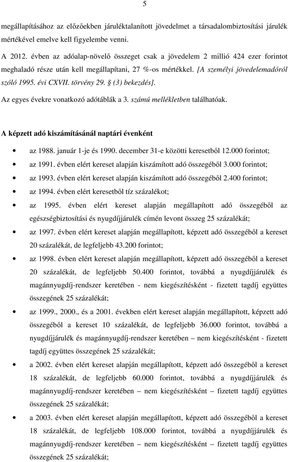 (3) bekezdés]. Az egyes évekre vonatkozó adótáblák a 3. számú mellékletben találhatóak. A képzett adó kiszámításánál naptári évenként az 1988. január 1-je és 1990. december 31-e közötti keresetből 12.