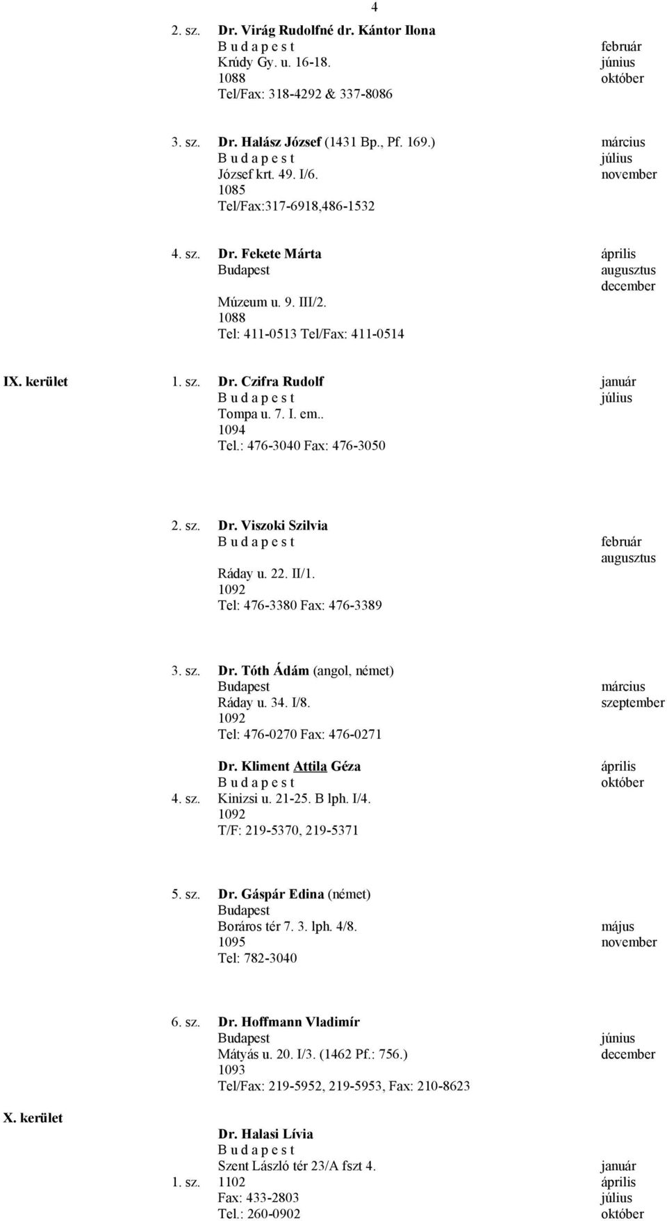 22. II/1. 1092 Tel: 476-3380 Fax: 476-3389 3. sz. Dr. Tóth Ádám (angol, német) Ráday u. 34. I/8. 1092 Tel: 476-0270 Fax: 476-0271 Dr. Kliment Attila Géza 4. sz. Kinizsi u. 21-25. B lph. I/4.