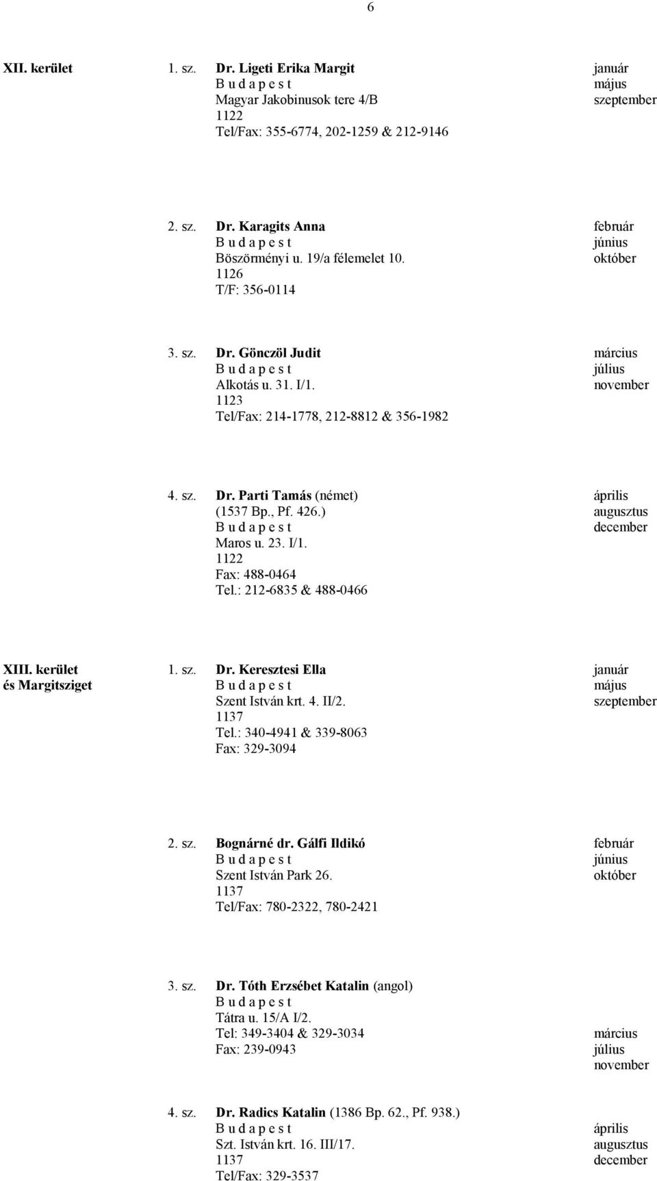 : 212-6835 & 488-0466 XIII. kerület 1. sz. Dr. Keresztesi Ella január és Margitsziget Szent István krt. 4. II/2. 1137 Tel.: 340-4941 & 339-8063 Fax: 329-3094 2. sz. Bognárné dr.