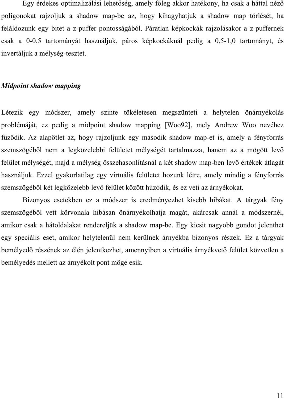 Midpoint shadow mapping Létezik egy módszer, amely szinte tökéletesen megszünteti a helytelen önárnyékolás problémáját, ez pedig a midpoint shadow mapping [Woo92], mely Andrew Woo nevéhez fzdik.