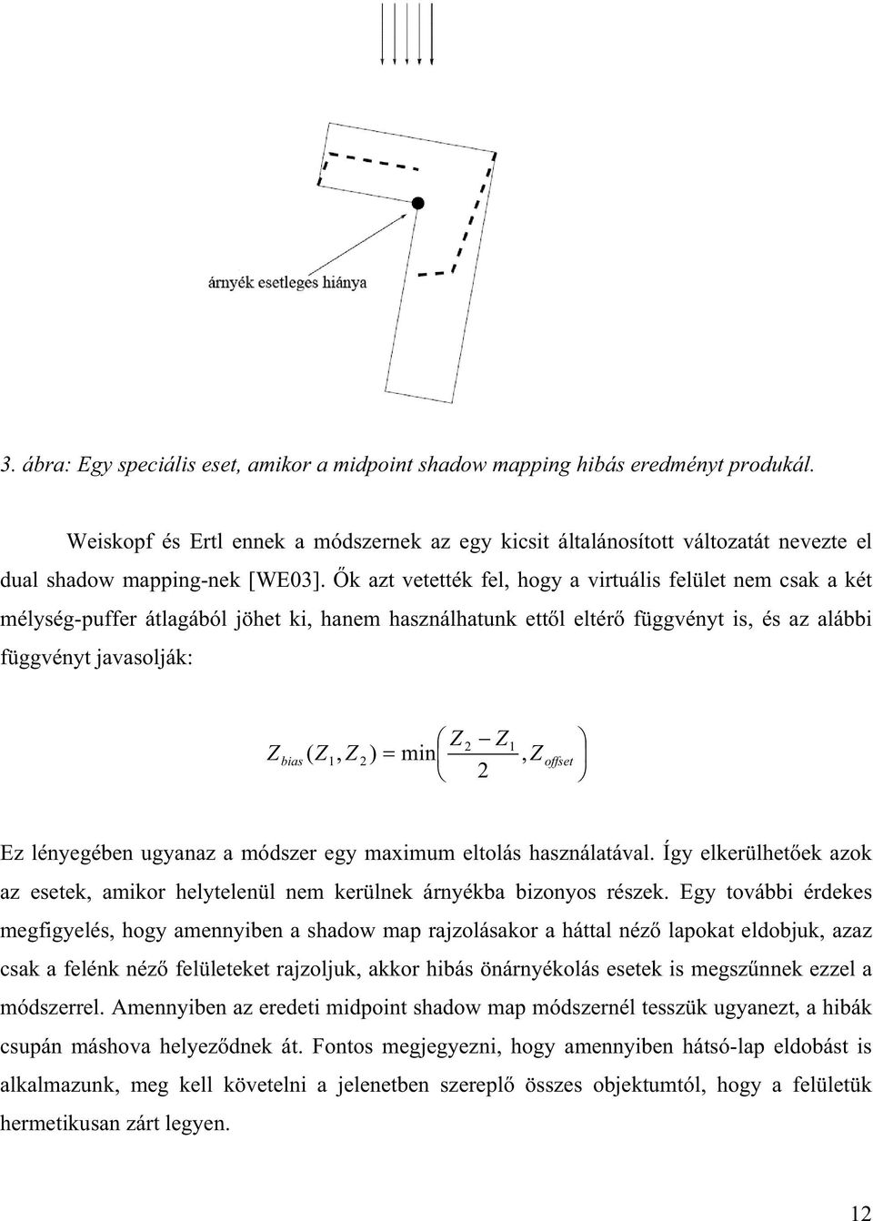 k azt vetették fel, hogy a virtuális felület nem csak a két mélység-puffer átlagából jöhet ki, hanem használhatunk ettl eltér függvényt is, és az alábbi függvényt javasolják: Z 2 Z Z bias ( Z, Z 2 )