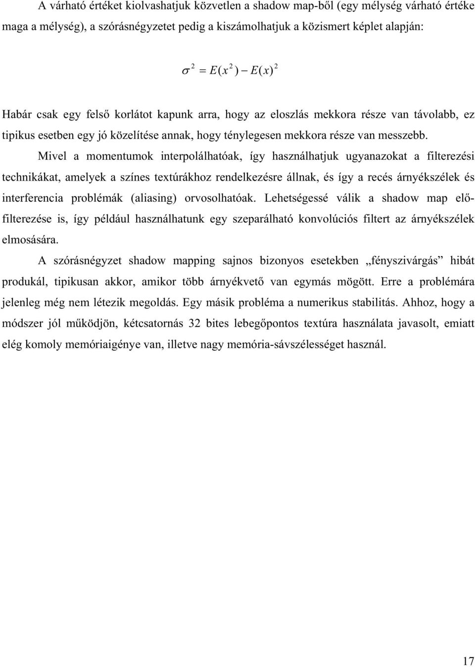 Mivel a momentumok interpolálhatóak, így használhatjuk ugyanazokat a filterezési technikákat, amelyek a színes textúrákhoz rendelkezésre állnak, és így a recés árnyékszélek és interferencia problémák
