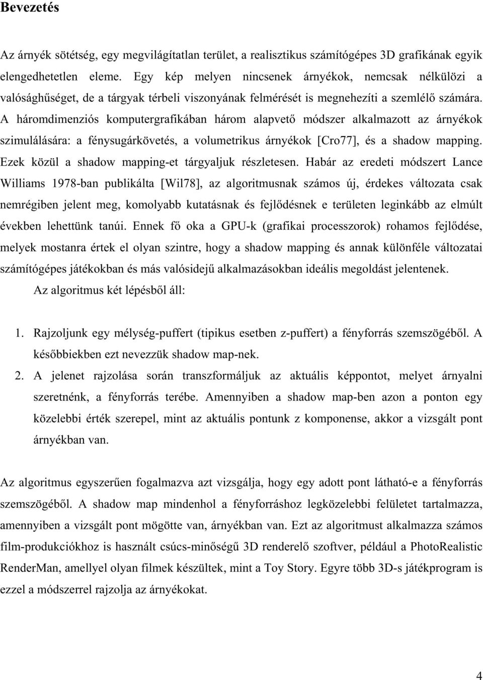 A háromdimenziós komputergrafikában három alapvet módszer alkalmazott az árnyékok szimulálására: a fénysugárkövetés, a volumetrikus árnyékok [Cro77], és a shadow mapping.