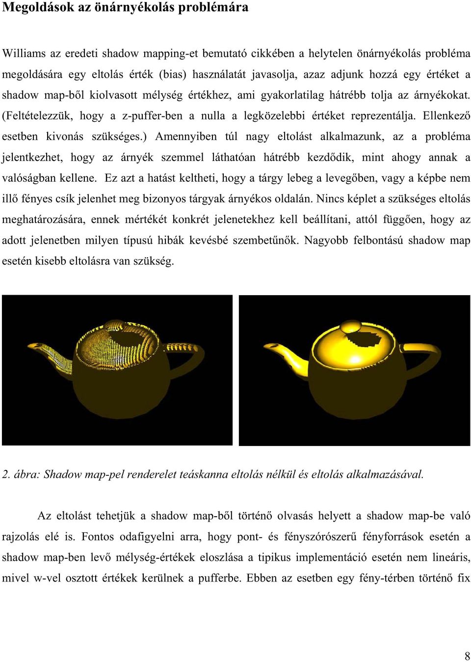 Ellenkez esetben kivonás szükséges.) Amennyiben túl nagy eltolást alkalmazunk, az a probléma jelentkezhet, hogy az árnyék szemmel láthatóan hátrébb kezddik, mint ahogy annak a valóságban kellene.
