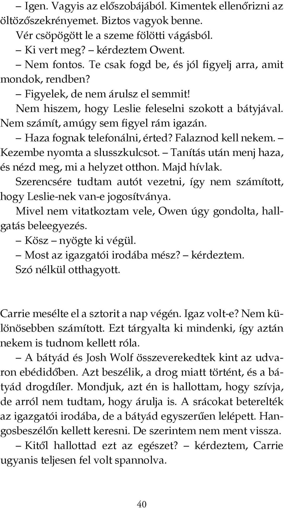 Haza fognak telefonálni, érted? Falaznod kell nekem. Kezembe nyomta a slusszkulcsot. Tanítás után menj haza, és nézd meg, mi a helyzet otthon. Majd hívlak.