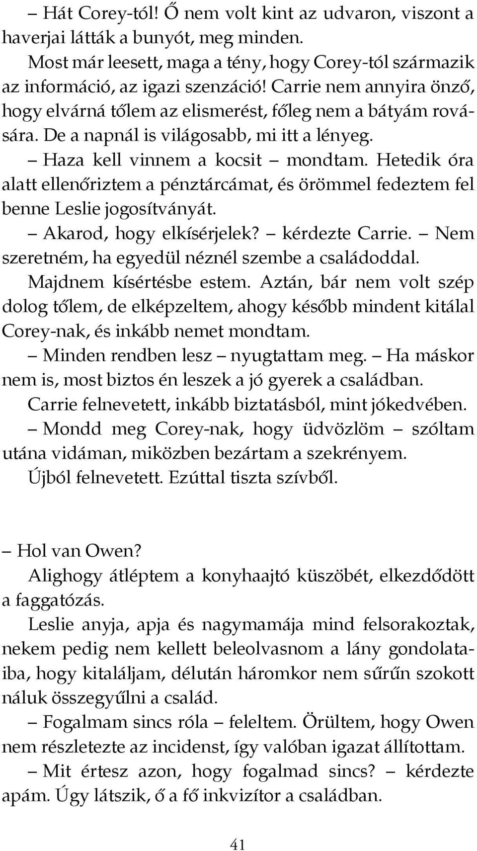 Hetedik óra alatt ellenőriztem a pénztárcámat, és örömmel fedeztem fel benne Leslie jogosítványát. Akarod, hogy elkísérjelek? kérdezte Carrie. Nem szeretném, ha egyedül néznél szembe a családoddal.