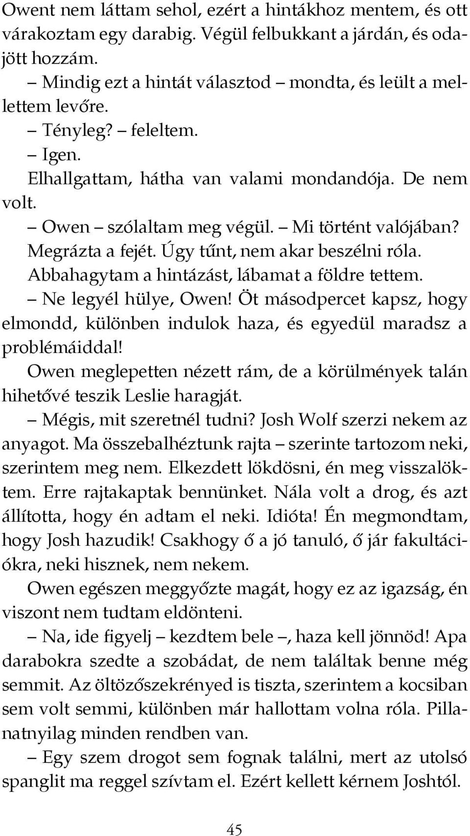 Abbahagytam a hintázást, lábamat a földre tettem. Ne legyél hülye, Owen! Öt másodpercet kapsz, hogy elmondd, különben indulok haza, és egyedül maradsz a problémáiddal!