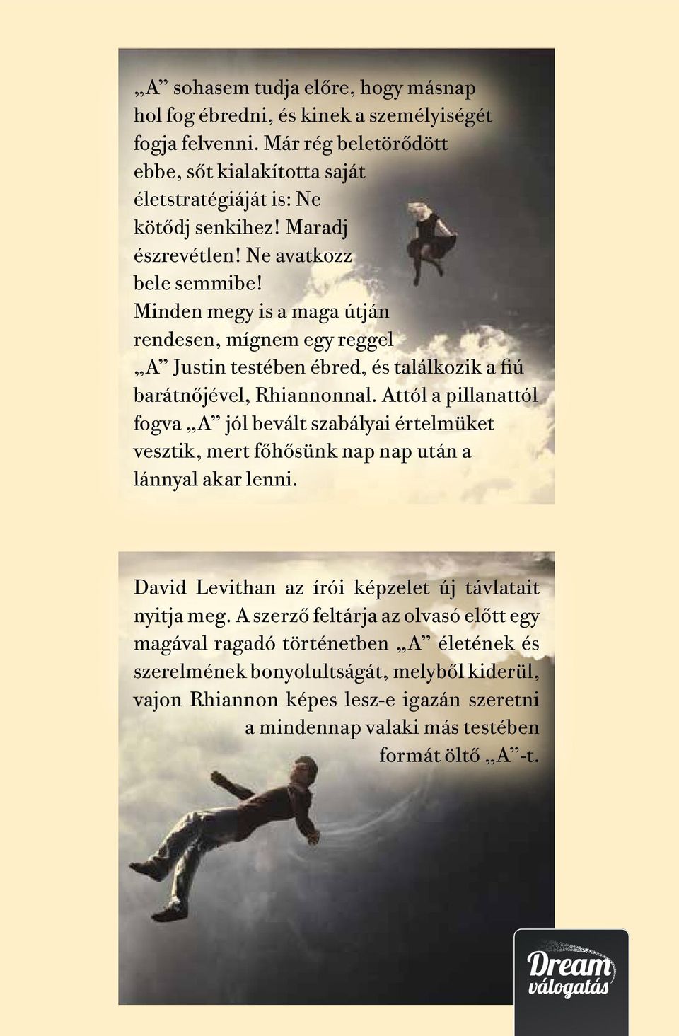 Attól a pillanattól fogva A jól bevált szabályai értelmüket vesztik, mert főhősünk nap nap után a lánnyal akar lenni. David Levithan az írói képzelet új távlatait nyitja meg.