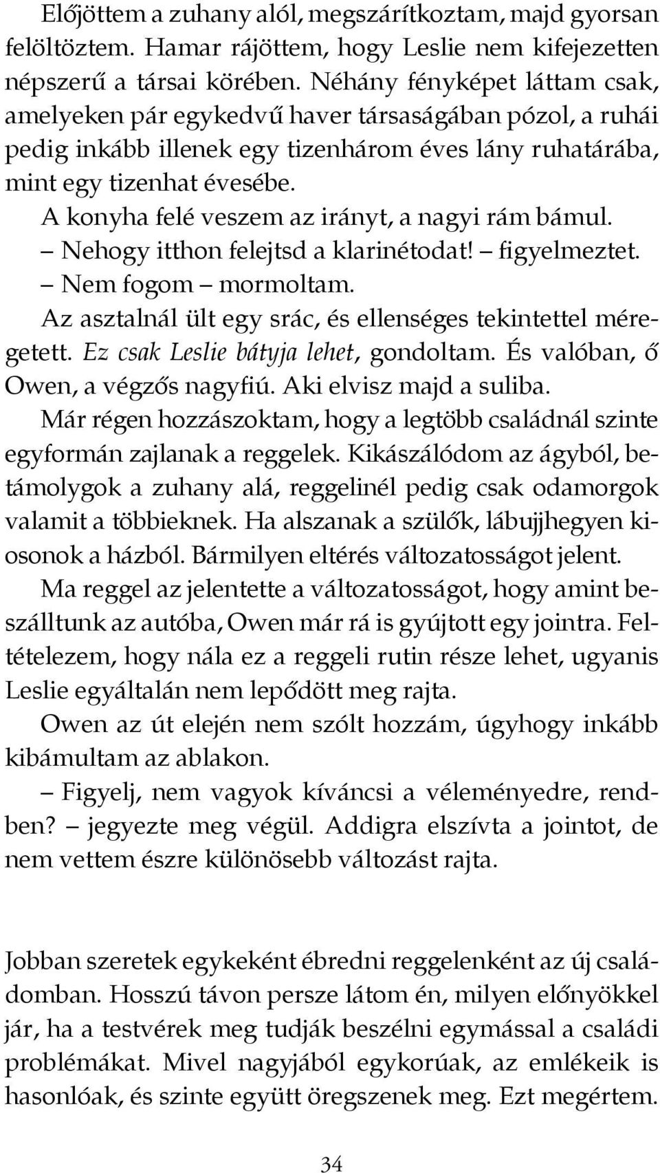 A konyha felé veszem az irányt, a nagyi rám bámul. Nehogy itthon felejtsd a klarinétodat! figyelmeztet. Nem fogom mormoltam. Az asztalnál ült egy srác, és ellenséges tekintettel méregetett.