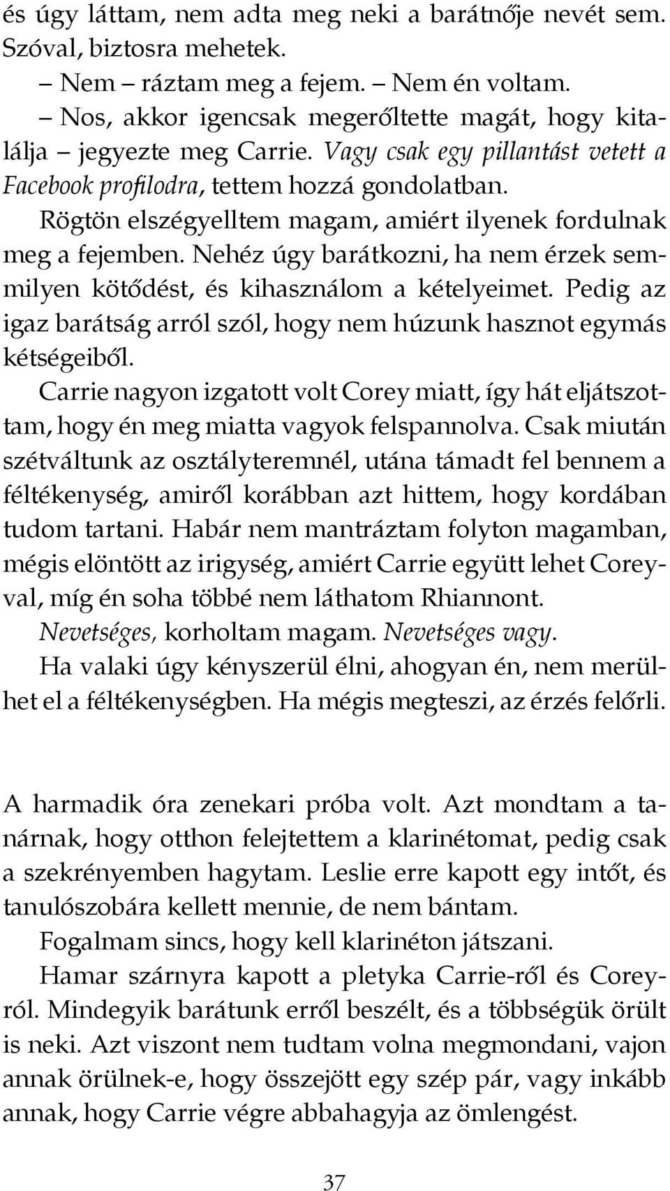 Nehéz úgy barátkozni, ha nem érzek semmilyen kötődést, és kihasználom a kételyeimet. Pedig az igaz barátság arról szól, hogy nem húzunk hasznot egymás kétségeiből.