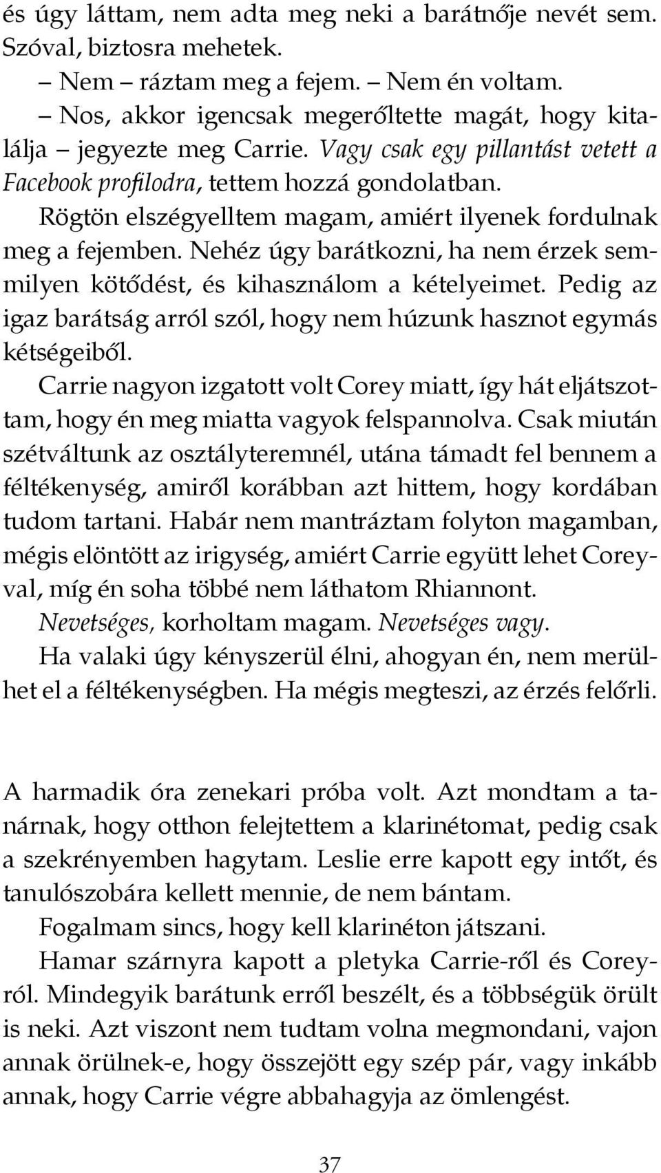 Nehéz úgy barátkozni, ha nem érzek semmilyen kötődést, és kihasználom a kételyeimet. Pedig az igaz barátság arról szól, hogy nem húzunk hasznot egymás kétségeiből.