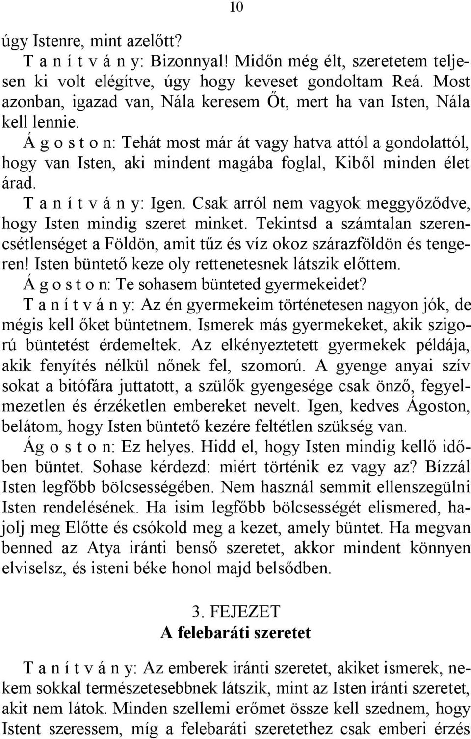 Á g o s t o n: Tehát most már át vagy hatva attól a gondolattól, hogy van Isten, aki mindent magába foglal, Kiből minden élet árad. T a n í t v á n y: Igen.