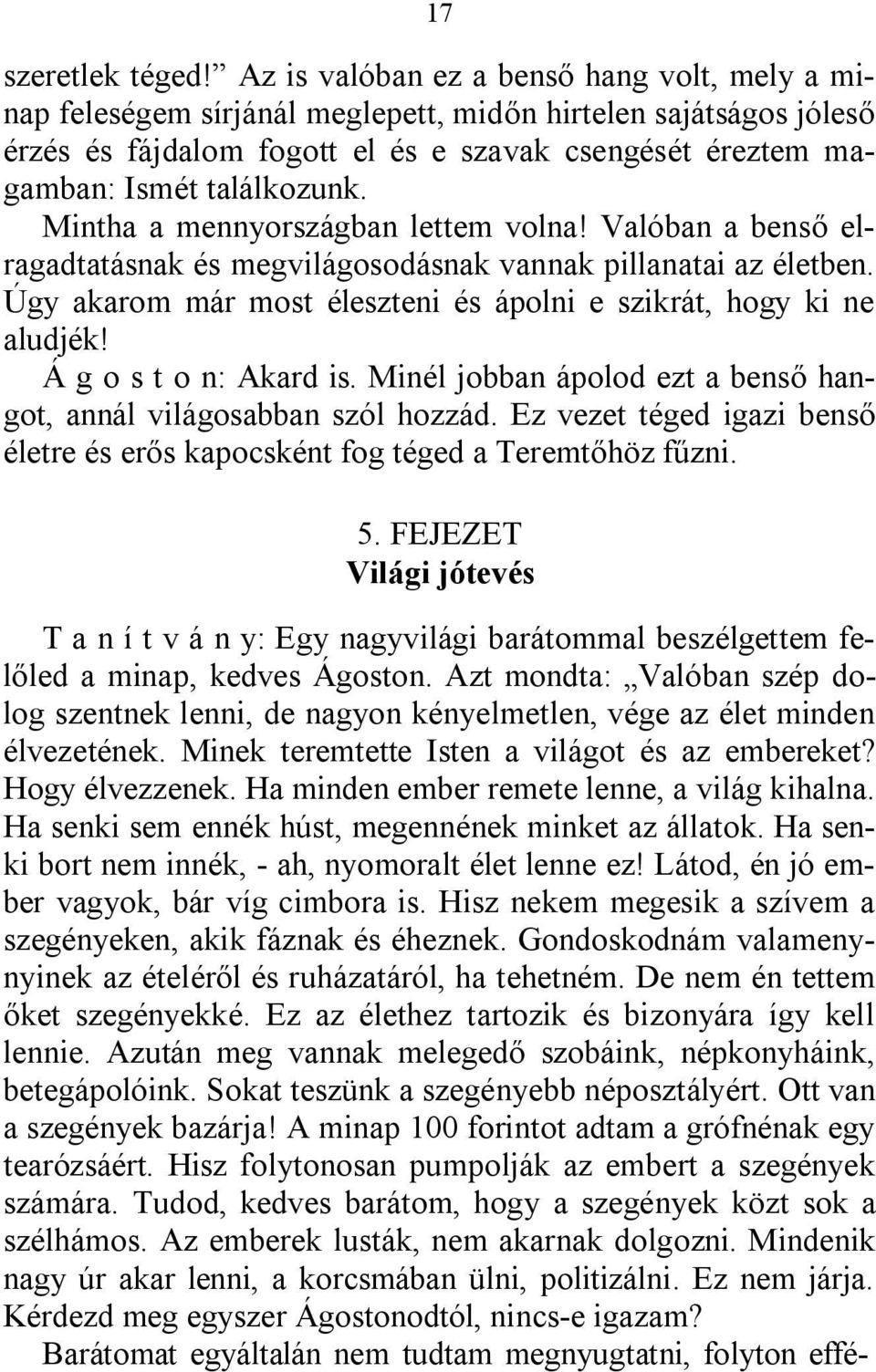 Mintha a mennyországban lettem volna! Valóban a benső elragadtatásnak és megvilágosodásnak vannak pillanatai az életben. Úgy akarom már most éleszteni és ápolni e szikrát, hogy ki ne aludjék!