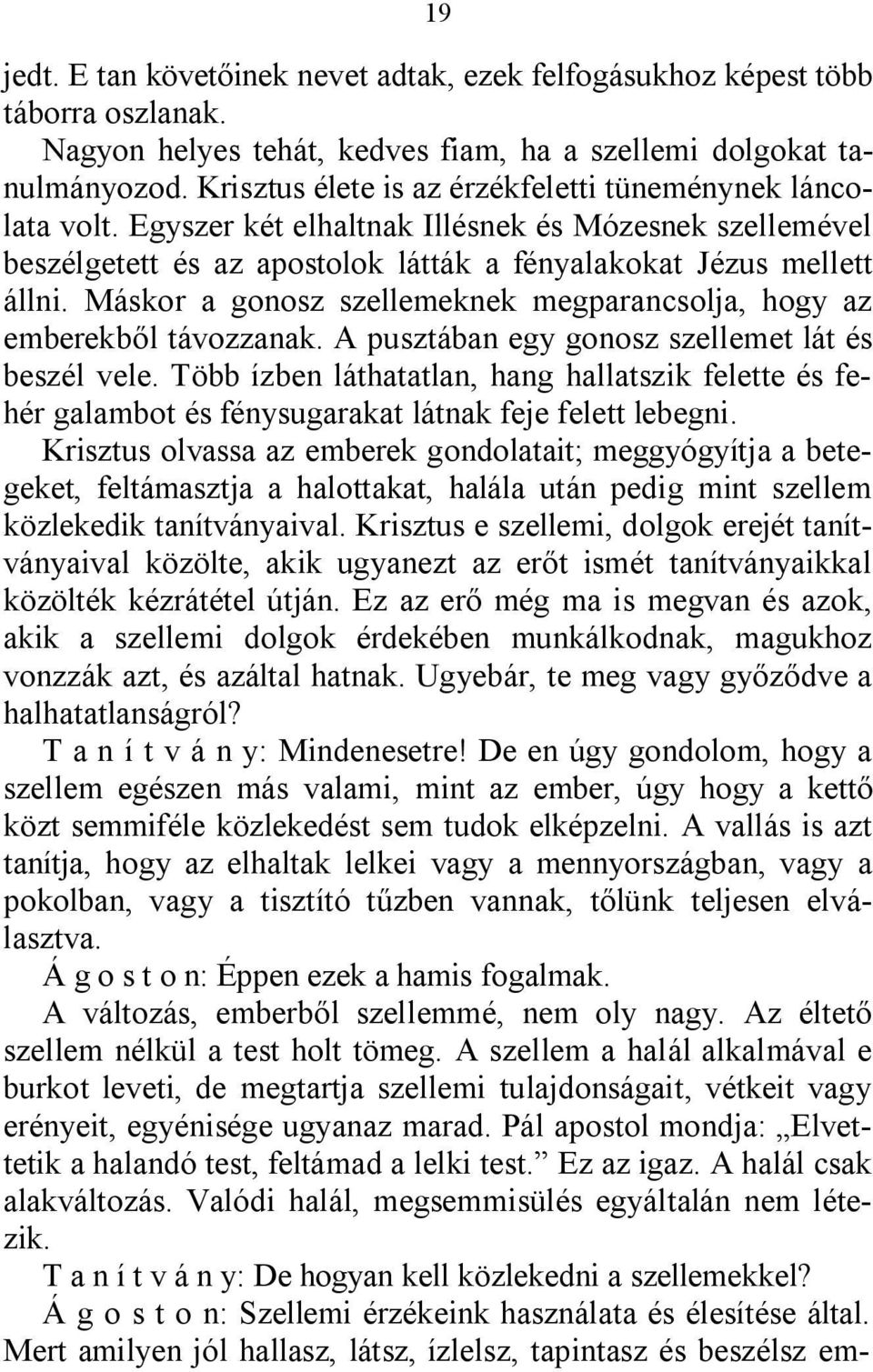 Máskor a gonosz szellemeknek megparancsolja, hogy az emberekből távozzanak. A pusztában egy gonosz szellemet lát és beszél vele.