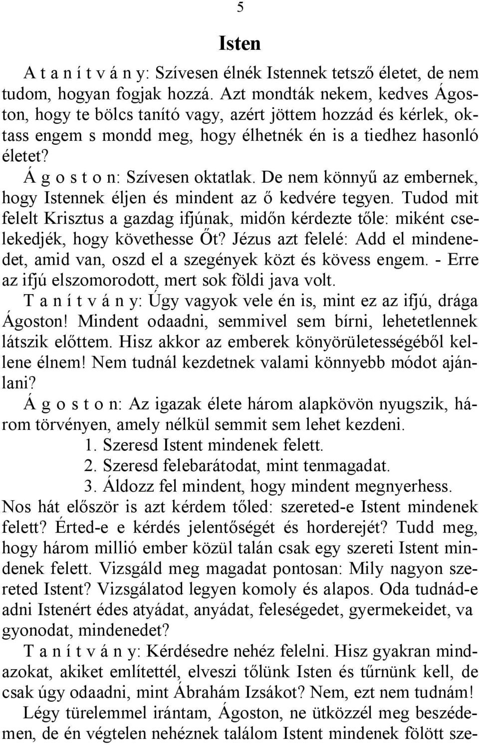 De nem könnyű az embernek, hogy Istennek éljen és mindent az ő kedvére tegyen. Tudod mit felelt Krisztus a gazdag ifjúnak, midőn kérdezte tőle: miként cselekedjék, hogy követhesse Őt?