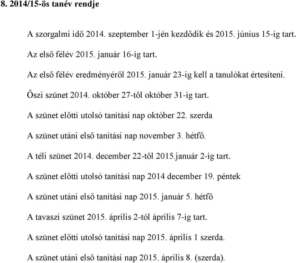 szerda A szünet utáni első tanítási nap november 3. hétfő. A téli szünet 2014. december 22-től 2015.január 2-ig tart. A szünet előtti utolsó tanítási nap 2014 december 19.