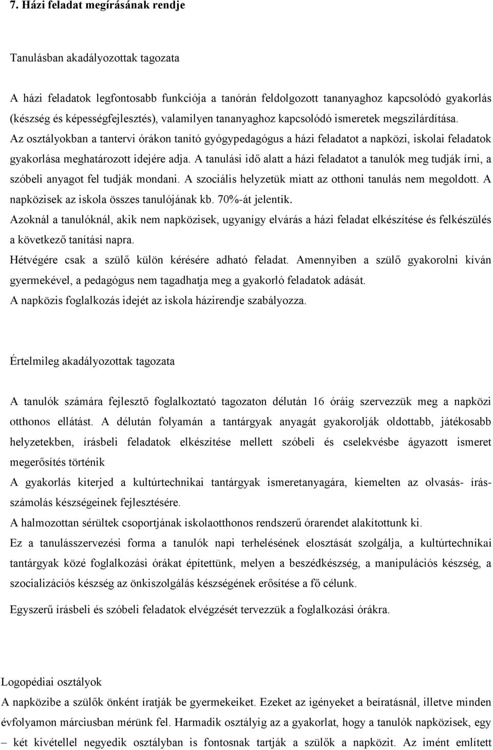 Az osztályokban a tantervi órákon tanító gyógypedagógus a házi feladatot a napközi, iskolai feladatok gyakorlása meghatározott idejére adja.