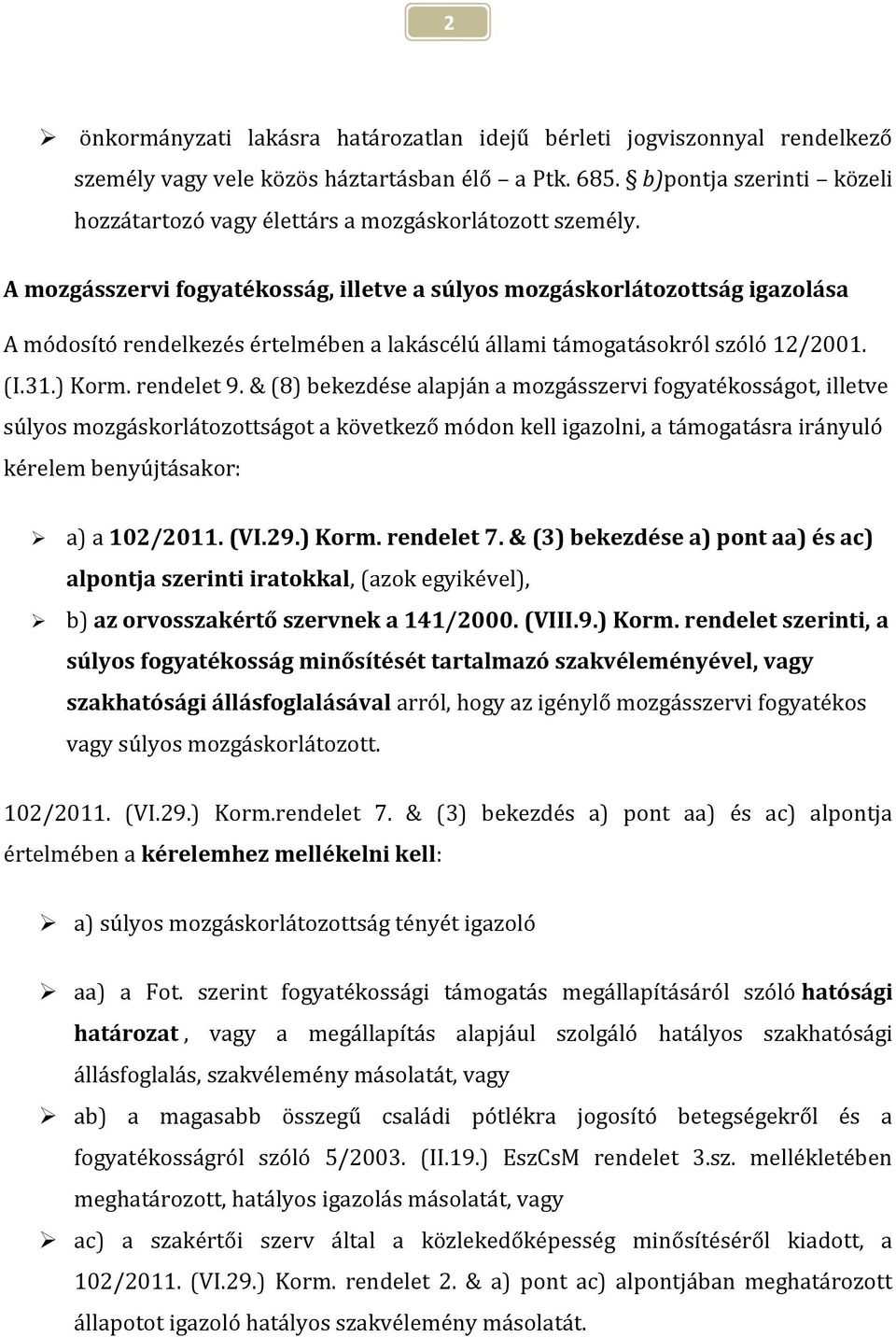 A mozgásszervi fogyatékosság, illetve a súlyos mozgáskorlátozottság igazolása A módosító rendelkezés értelmében a lakáscélú állami támogatásokról szóló 12/2001. (I.31.) Korm. rendelet 9.