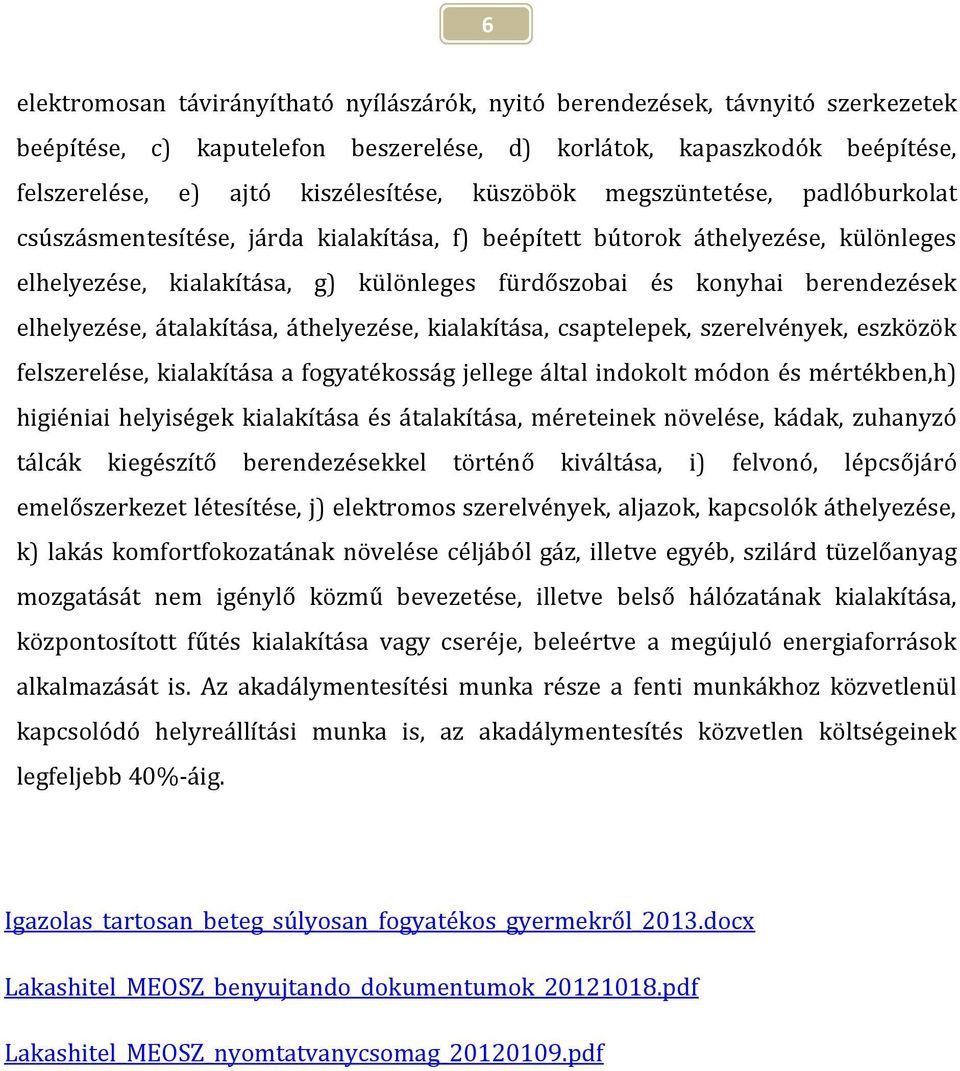 elhelyezése, átalakítása, áthelyezése, kialakítása, csaptelepek, szerelvények, eszközök felszerelése, kialakítása a fogyatékosság jellege által indokolt módon és mértékben,h) higiéniai helyiségek