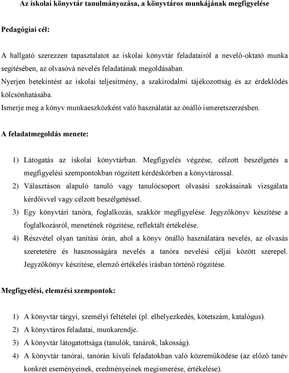 Ismerje meg a könyv munkaeszközként való használatát az önálló ismeretszerzésben. A feladatmegoldás menete: 1) Látogatás az iskolai könyvtárban.