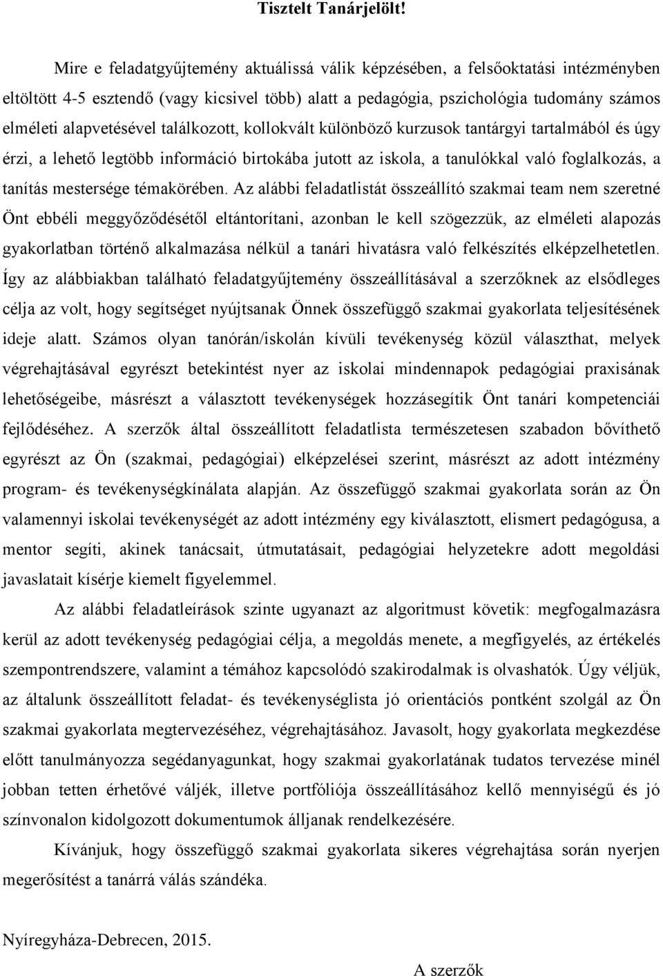 találkozott, kollokvált különböző kurzusok tantárgyi tartalmából és úgy érzi, a lehető legtöbb információ birtokába jutott az iskola, a tanulókkal való foglalkozás, a tanítás mestersége témakörében.