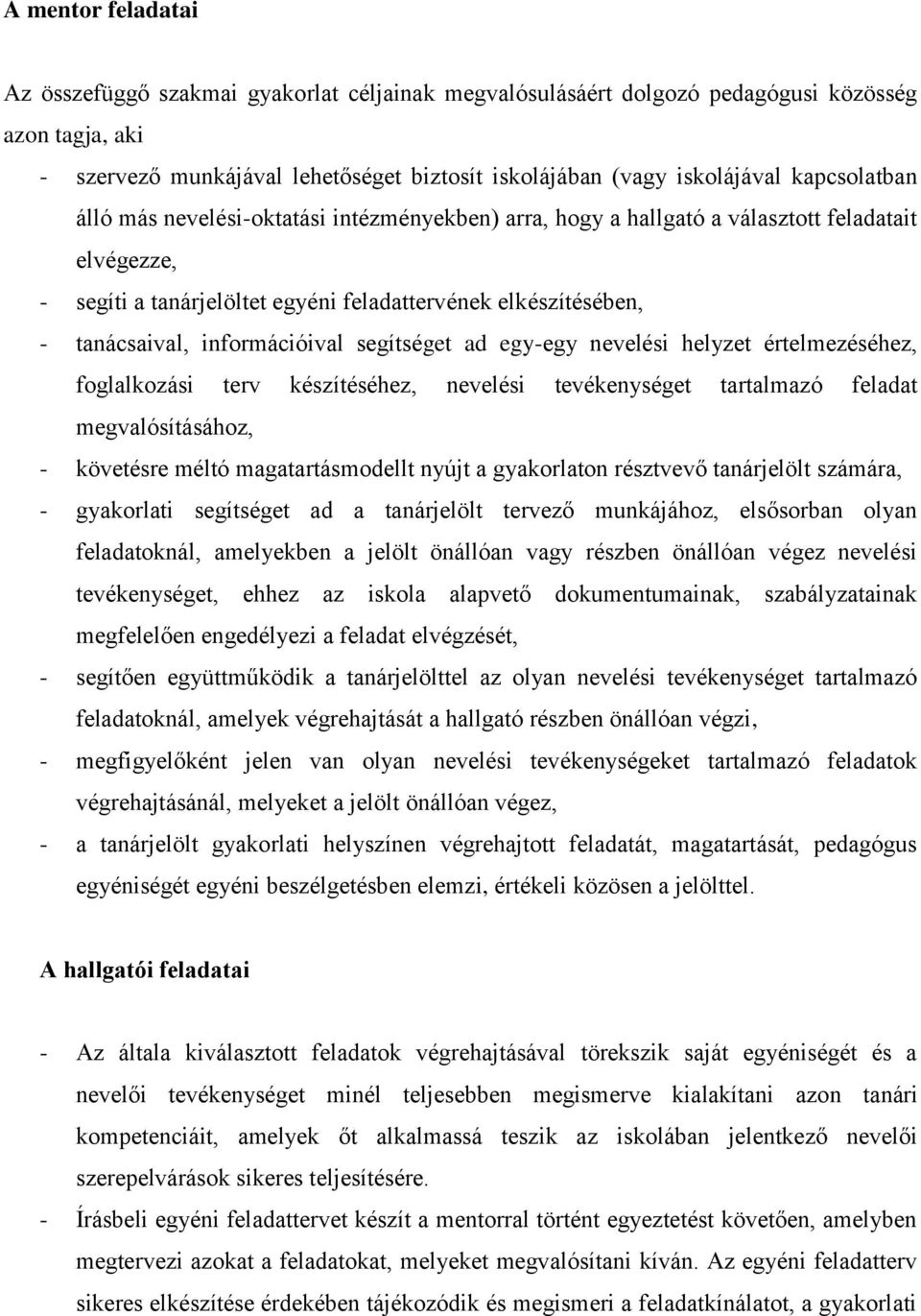 információival segítséget ad egy-egy nevelési helyzet értelmezéséhez, foglalkozási terv készítéséhez, nevelési tevékenységet tartalmazó feladat megvalósításához, - követésre méltó magatartásmodellt