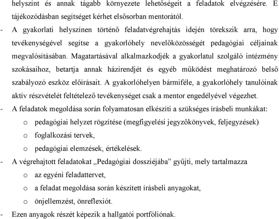 Magatartásával alkalmazkodjék a gyakorlatul szolgáló intézmény szokásaihoz, betartja annak házirendjét és egyéb működést meghatározó belső szabályozó eszköz előírásait.