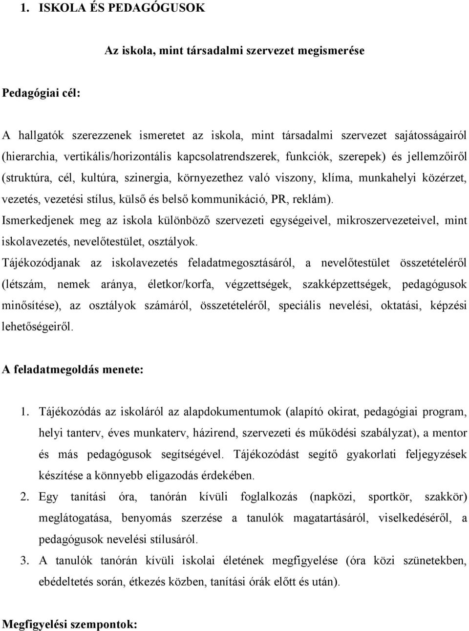 külső és belső kommunikáció, PR, reklám). Ismerkedjenek meg az iskola különböző szervezeti egységeivel, mikroszervezeteivel, mint iskolavezetés, nevelőtestület, osztályok.