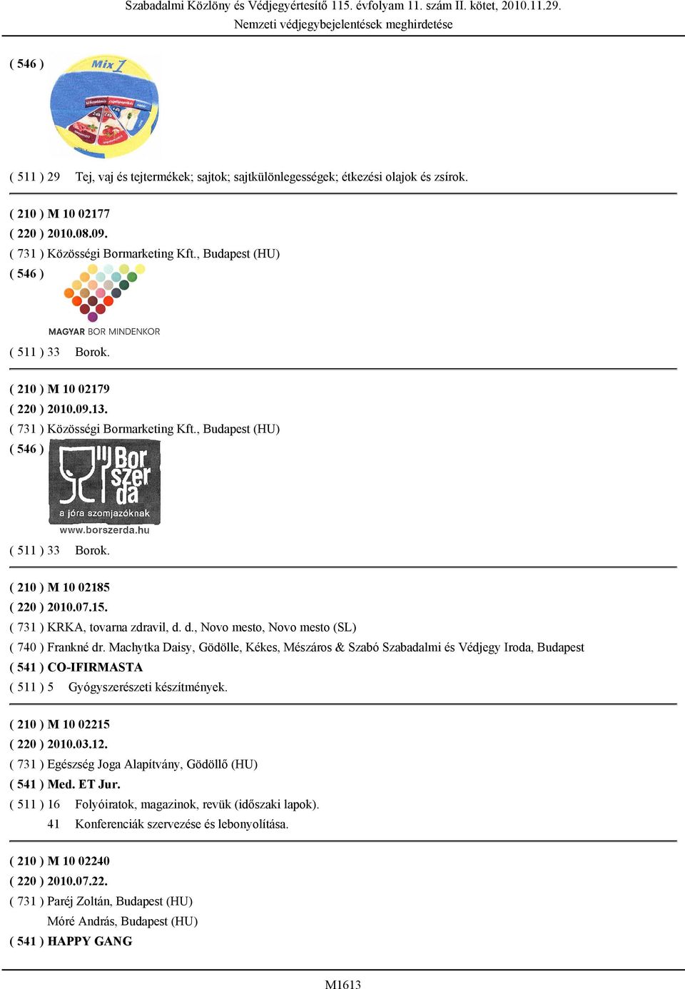 d., Novo mesto, Novo mesto (SL) ( 740 ) Frankné dr. Machytka Daisy, Gödölle, Kékes, Mészáros & Szabó Szabadalmi és Védjegy Iroda, Budapest ( 541 ) CO-IFIRMASTA ( 511 ) 5 Gyógyszerészeti készítmények.