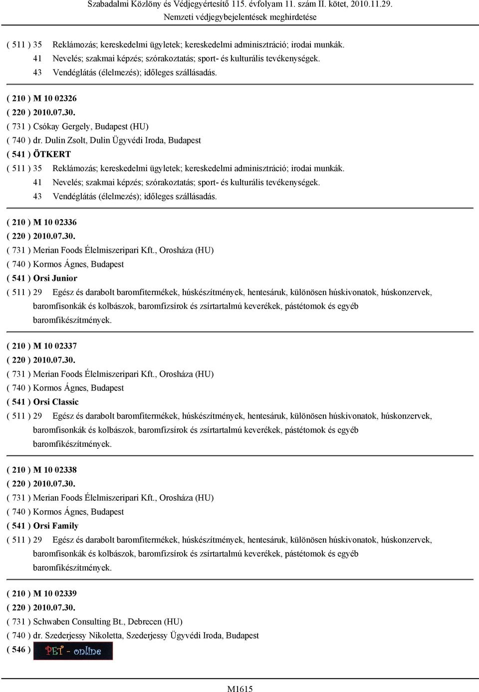 Dulin Zsolt, Dulin Ügyvédi Iroda, Budapest ( 541 ) ÖTKERT  43 Vendéglátás (élelmezés); időleges szállásadás. ( 210 ) M 10 02336 ( 220 ) 2010.07.30. ( 731 ) Merian Foods Élelmiszeripari Kft.