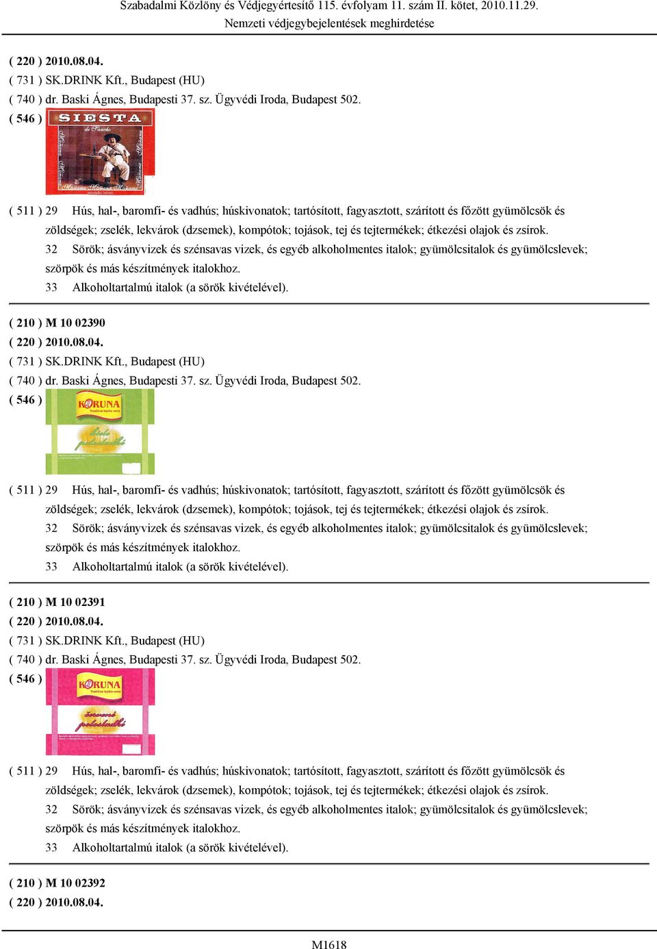 étkezési olajok és zsírok. 32 Sörök; ásványvizek és szénsavas vizek, és egyéb alkoholmentes italok; gyümölcsitalok és gyümölcslevek; szörpök és más készítmények italokhoz.