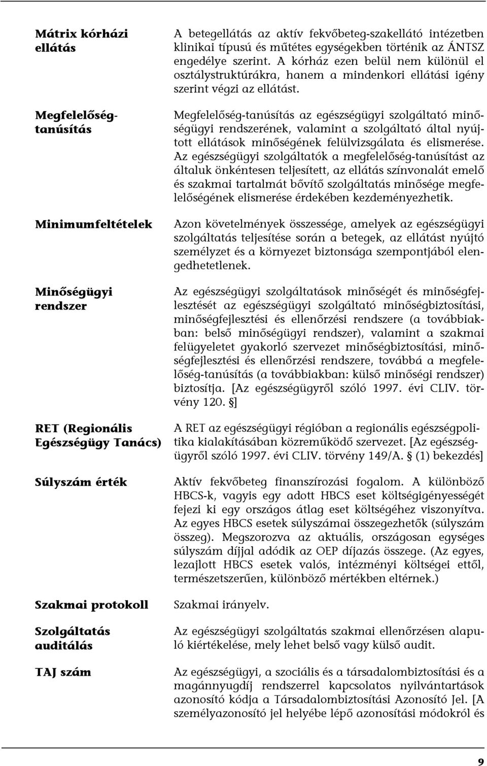 A kórház ezen belül nem különül el osztálystruktúrákra, hanem a mindenkori ellátási igény szerint végzi az ellátást.