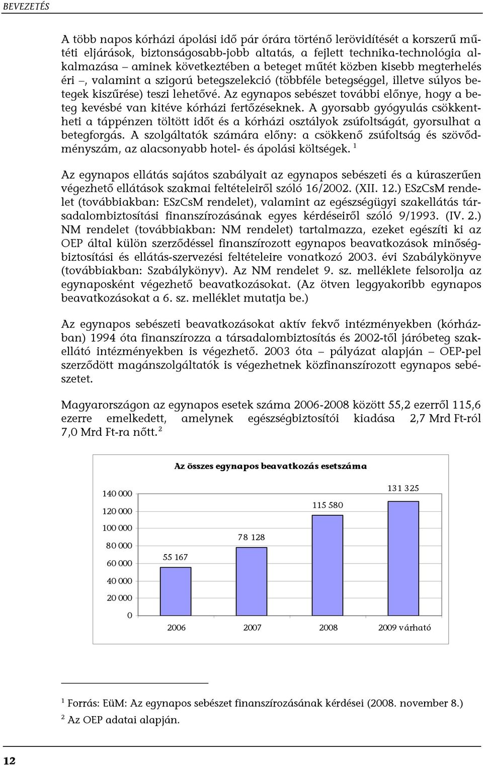 Az egynapos sebészet további előnye, hogy a beteg kevésbé van kitéve kórházi fertőzéseknek.