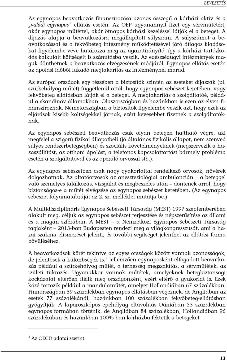 A súlyszámot a beavatkozással és a fekvőbeteg intézmény működtetésével járó átlagos kiadásokat figyelembe véve határozza meg az ágazatirányító, így a kórházi tartózkodás kalkulált költségeit is